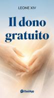 Il dono gratuito di Leone XIV (Robert Francis Prevost) edito da OasiApp La Pietra d'Angolo