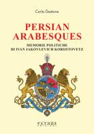 Persian arabesques. Memorie politiche di Ivan Jakovlevich Korostovetz di Carlo Gastone edito da Pathos Edizioni