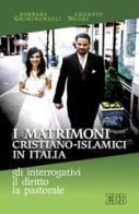 I matrimoni cristiano-islamici in Italia: gli interrogativi, il diritto, la pastorale di Barbara Ghiringhelli, Augusto T. Negri edito da EDB