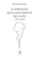 Il gorgoglìo della macchinetta del caffè. Ediz. integrale di Giovanna Nosarti edito da CTL (Livorno)