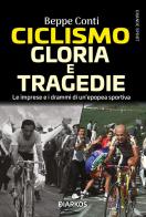 Ciclismo. Gloria e tragedie. Le imprese e i drammi di un'epopea sportiva di Beppe Conti edito da DIARKOS