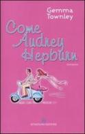Come Audrey Hepburn di Gemma Townley edito da Sonzogno