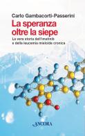 La speranza oltre la siepe. La vera storia dell'imatinib e della leucemia mieloide cronica di Carlo Gambacorti-Passerini edito da Ancora