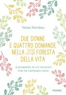 Due donne e quattro domande nella foresta della vita. A proposito di un incontro che ha cambiato tutto di Tessa Randau edito da Piemme