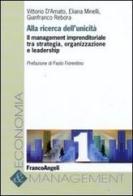 Alla ricerca dell'unicità. Il management imprenditoriale tra strategia, organizzazione e leadership di Vittorio D'Amato, Eliana Minelli, Gianfranco Rebora edito da Franco Angeli