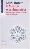 Il mostro e la simmetria. Una delle più grandi scoperte della matematica di Mark Ronan edito da Raffaello Cortina Editore