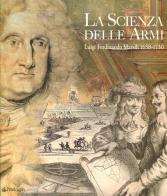 La scienza delle armi. Luigi Ferdinando Marsili 1658-1730 edito da Pendragon