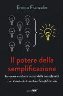 Il potere della semplificazione. Innovare e ridurre i costi della complessità con il metodo Inventive Simplification di Enrico Franzolin edito da Guerini Next