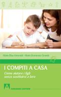 I compiti a casa. Come aiutare i figli senza sostituirsi a loro di Maria Luisa Antonioli, Maria Domenica Grande edito da Armando Editore