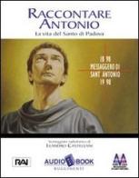 Raccontare Antonio. Vita e opere del santo di Padova. Audiolibro di Leandro Castellani edito da Rugginenti