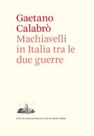 Machiavelli in Italia tra le due guerre di Gaetano Calabrò edito da Ist. Italiano Studi Filosofici
