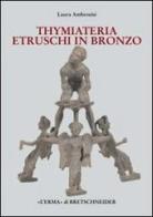 I Thymiateria etruschi in bronzo di età tardo classica, alto medio ellenistica di Laura Ambrosini edito da L'Erma di Bretschneider