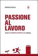 Passione al lavoro. Trova il lavoro che piace e ti realizza di Antonio D'Elia edito da Wip Edizioni