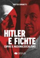 Hitler e Fichte. Capire il nazionalsocialismo di Matteo Simonetti edito da Nexus Edizioni