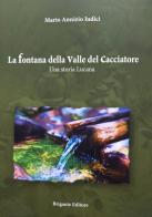La fontana della valle del cacciatore. Una storia lucana di Mario Annizio Iudici edito da Brigante