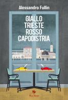 Giallo Trieste rosso Capodistria di Alessandro Fullin edito da Mgs Press