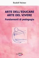 Arte dell'educare, arte del vivere. Fondamenti di pedagogia di Rudolf Steiner edito da Edizioni Rudolf Steiner