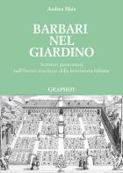 Barbari nel giardino. Scrittori piemontesi nell'«hortus conclusus» della letteratura italiana di Andrea Maia edito da Graphot