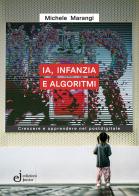 IA, infanzia e algoritmi. Crescere e apprendere nel postdigitale di Michele Marangi edito da Edizioni Junior