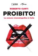 Proibito! La censura cinematografica in Italia di Roberto Curti edito da Edizioni Cineteca di Bologna