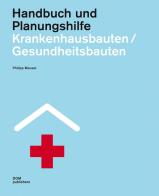 Krankenhausbauten/Gesundheitsbauten. Handbuch und Planungshilfe di Philipp Meuser edito da Dom Publishers