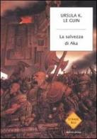 La salvezza di Aka di Ursula K. Le Guin edito da Mondadori