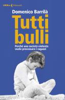 Tutti bulli. Perché una società violenta vuole processare i ragazzi di Domenico Barrilà edito da Feltrinelli