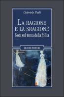 La ragione e la sragione. Note sul tema della follia di Gabriele Pulli edito da Liguori
