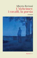 L'alzheimer, i cavalli, la poesia. Un memoir di Alberto Bertoni edito da Marietti 1820