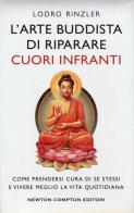 L' arte buddhista di riparare i cuori infranti. Come prendersi cura di se stessi e vivere meglio la vita quotidiana di Lodro Rinzler edito da Newton Compton Editori