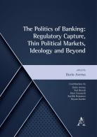 The politics of banking: regulatory capture, thin political markets, ideology and beyond di Yuri Biondi, Peter Cincinelli, Karthik Ramanna edito da Aracne