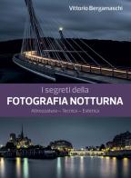 I segreti della fotografia notturna. Attrezzatura, tecnica, estetica di Vittorio Bergamaschi edito da Il Castello
