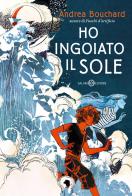 Ho ingoiato il sole di Andrea Bouchard edito da Salani