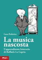 La musica nascosta. L'apprendistato letterario di Raffaele La Capria di Luca Federico edito da Genova University Press