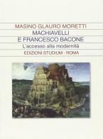 Machiavelli e Francesco Bacone. L'accesso alla modernità di Glauro Moretti Masino edito da Studium