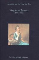 Viaggio in America (1794-1796) di madame de La Tour du Pin edito da Sellerio Editore Palermo