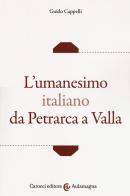 L' umanesimo italiano da Petrarca a Valla di Guido Cappelli edito da Carocci