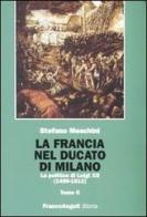 La Francia nel Ducato di Milano. La politica di Luigi XII (1499-1512) di Stefano Meschini edito da Franco Angeli