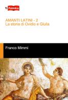 Amanti latini. La storia di Ovidio e Giulia di Franco Mimmi edito da Lampi di Stampa
