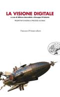 La visione digitale. Prospettiva di ricerca e processi culturali edito da Francesco D'Amato