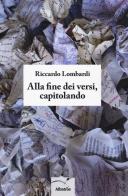Alla fine dei versi, capitolando di Riccardo Lombardi edito da Gruppo Albatros Il Filo
