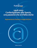 1946-2022 Confartigianato alla Spezia, una passione che si è fatta storia. Rappresentanza d'impresa e coraggio del futuro edito da Giacché Edizioni