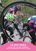 La bici rosa. Viaggio nel ciclismo femminile con le campionesse di ieri e di oggi di Marco Marando edito da Tagete
