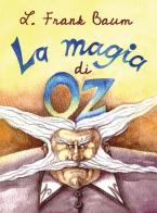 La magia di Oz. Ediz. illustrata di L. Frank Baum edito da Robin