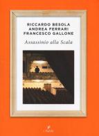 Assassinio alla Scala di Riccardo Besola, Andrea Ferrari, Francesco Gallone edito da Centauria