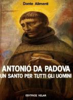 Antonio da Padova un santo per tutti gli uomini di Dante Alimenti edito da Velar