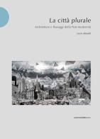 La città plurale. Architetture e paesaggi della post-madernità di Lucio Altarelli edito da Postmedia Books