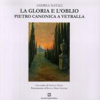La gloria e l'oblio. Pietro Canonica a Vetralla di Andrea Natali edito da Ghaleb