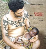 Pigmeo tra pigmei. La mia vita missionaria in Congo di P. Pierre Lombardo edito da Ernesto Di Lorenzo Editore