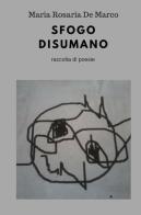 Sfogo disumano di Maria Rosaria De Marco edito da ilmiolibro self publishing